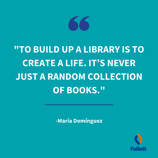 To build up a library is to create a life. It's never just a random collection of books - María Domínguez