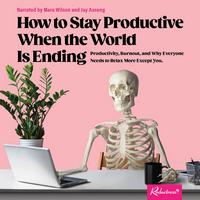 How to Stay Productive When the World Is Ending