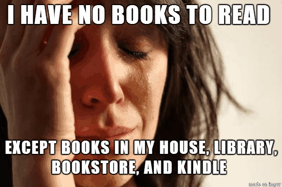 Meme Showing Distraught Woman with the caption: I Have No Books To Read Except Books in my House, library, boostore, and Kindle