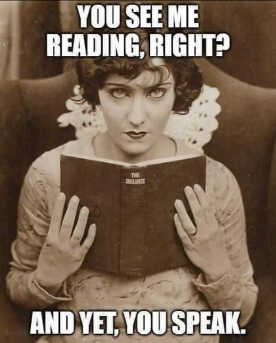 You See Me Reading, Right? And Yet, You Speak