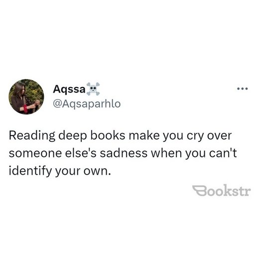 Reading deep books make you cry over someone else's dasness when you can't identify your own.
