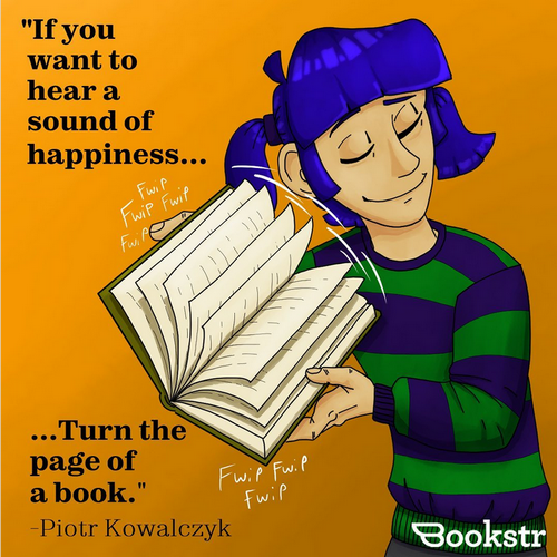 If you want to hear a sound of happiness...Turn the page of a book. - Piotry Kowalczyk