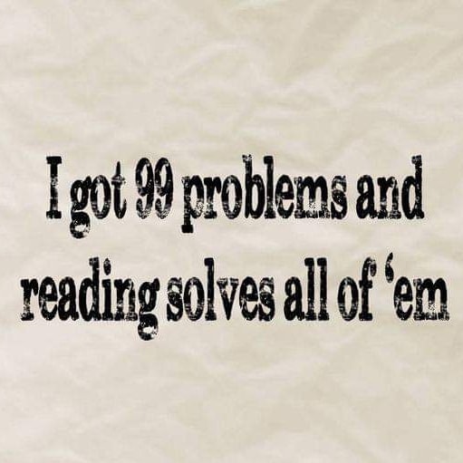 I got 99 problems and reading solves all of 'em