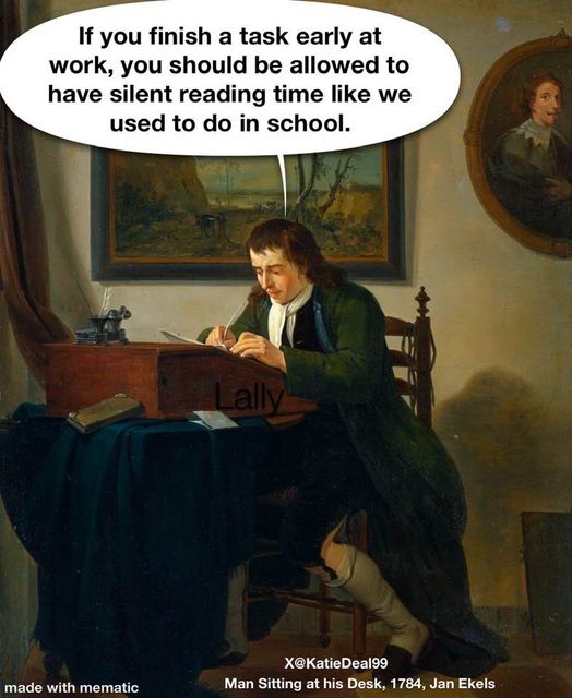 Man Sitting at his desk, 1784, Jan Ekels with a speech bubble reading 'If you finish a task early at work, you should be allowed to have silent reading time like we used to do in school.'