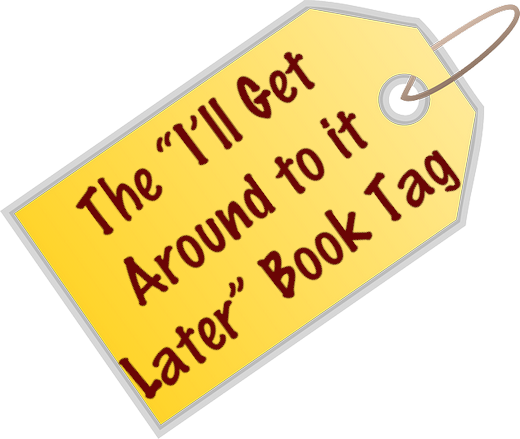 The “I’ll Get Around to it Later” Book Tag 