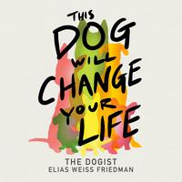 Cover of This Dog Will Change Your Life by Elias Weiss Friedman