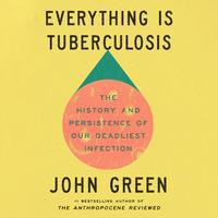 Cover of Everything Is Tuberculosis by John Green