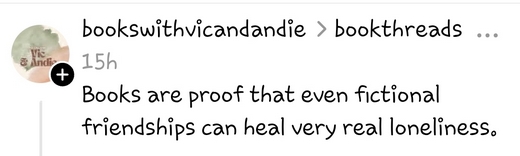 Books are proof that even fictional friendships can heal very real loneliness. bookswithvicandandie on Threads