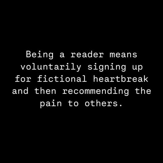 Being a reader means voluntarily signing up for fictional heartbreak and then recommending the pain to others.