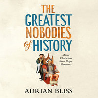 Cover of The Greatest Nobodies of History by Adrian Bliss