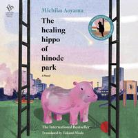 Cover of The Healing Hippo of Hinode Park by Michiko Aoyama