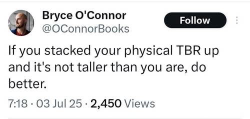 If you stacked your physical TBR up and it's not taller than you are, do better. @OConnorBooks