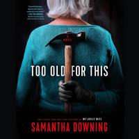 Cover of Too Old for This by Samantha Downing
