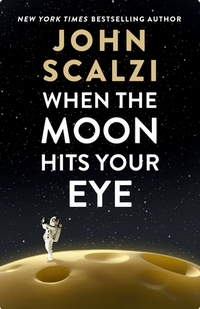 Cover of When the Moon Hits Your Eye by John Scalzi