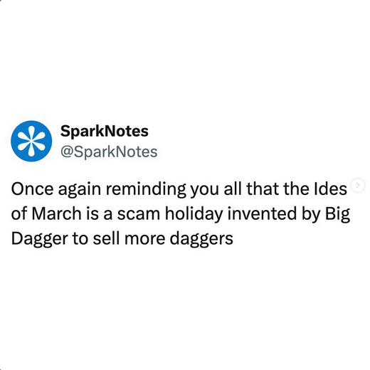@SparkNotes Once again reminding you all that the Ides of March is a scam holiday invented by Big Dagger to sell more daggers