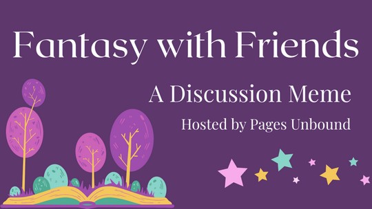 Fantasy with Friends A Discussion Meme Hosted by Pages Unbound