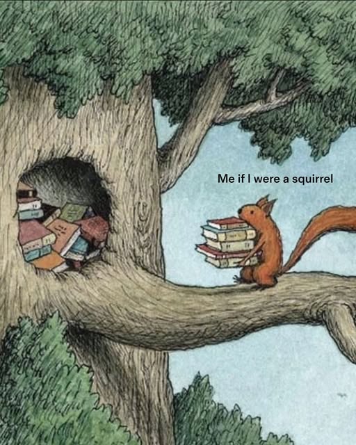 A cartoonish drawing of a squirrel carrying a large stage of books to a hole in a tree already packed with books and the caption 'Me if I were a squirrel'