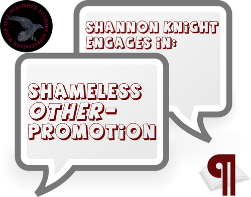 An image of a pair of speech bubbles. The upper one reads 'Shannon Knight Engages in:' and the lower reads Shameless Other-Promotion' with the Self-Published Author Appreciation raven circle in the upper left corner, and the Irresponsible Reader Pilcrow Icon in the lower left corner.