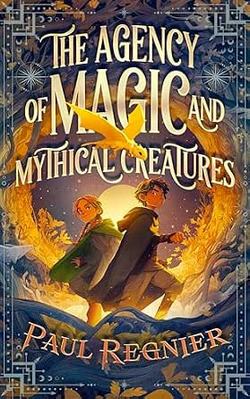 Cover of The Agency of Magic and Mythical Creatures by Paul Regnier