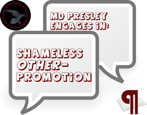 An image of a pair of speech bubbles. The upper one reads 'M. D. Presley Engages in:' and the lower reads Shameless Other-Promotion' with the Self-Published Author Appreciation raven circle in the upper left corner, and the Irresponsible Reader Pilcrow Icon in the lower left corner.