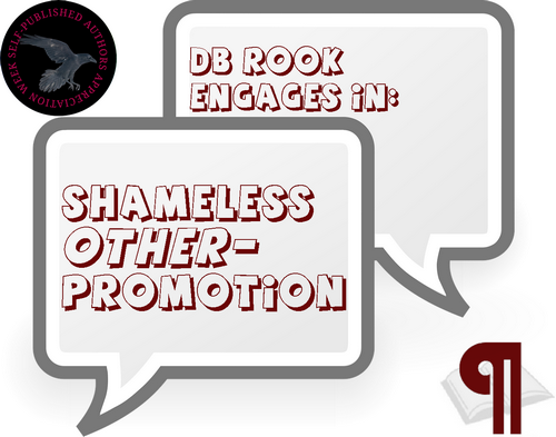 An image of a pair of speech bubbles. The upper one reads 'DB Rook Engages in:' and the lower reads Shameless Other-Promotion' with the Self-Published Author Appreciation raven circle in the upper left corner, and the Irresponsible Reader Pilcrow Icon in the lower left corner.