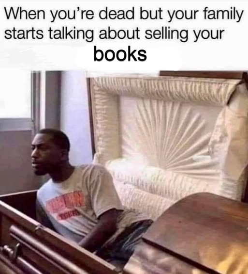 A man sitting up in a coffin, looking at someone or something with the caption: 'When you're dead but your family starts talking about selling your books'
