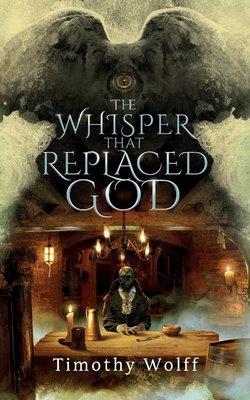 Cover of The Whisper that Replaced God by Timothy Wolff