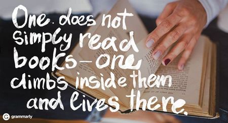 'One does not simply read books--one climbs inside them and lives there.'