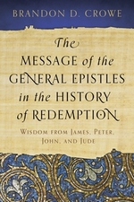  The Message of the General Epistles in the History of Redemption: Wisdom from James, Peter, John, and Jude 