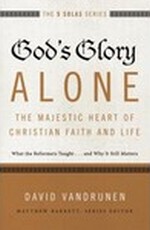God's Glory Alone—The Majestic Heart of Christian Faith and Life
