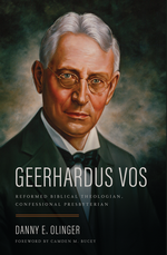 Geerhardus Vos: Reformed Biblical Theologian, Confessional Presbyterian