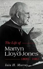 The Life of Martyn Lloyd-Jones - 1899-1981