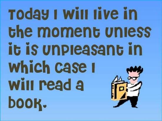 The text 'Today I will live in the moment unless it is unpleasant in which case I will read a book.' next to a sketch of a person holding a giant book