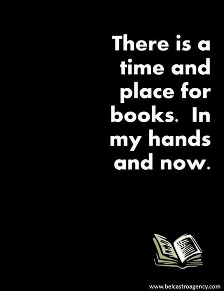There is a time and place for books. In my hands and now.