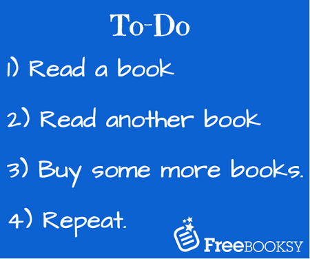 To-Do 1) Read a book 2) Read another book 3) Buy some more books. 4) Repeat. FreeBooksy