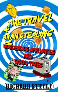Time Travel + Brain Stealing = Murderous Appliances and Good Times